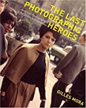 The Last Photographic Heroes: American Photographers of the Sixties and Seventiesby: Gilles Mora 