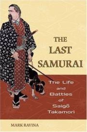 The Last Samurai: The Life and Battles of Saigo Takamori by: Mark Ravina