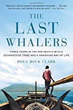 The Last Whalers: Three Years in the Far Pacific with a Courageous Tribe and a Vanishing Way of Lifeby: Doug Bock Clark 