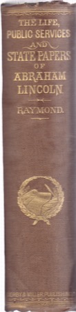 The Life and Public Services of Abraham Lincoln Sixteenth President of the United States together with His State Papers including His Speeches Addresses Messages Letters and Proclamations and the Closing Scenes connected with His Lif