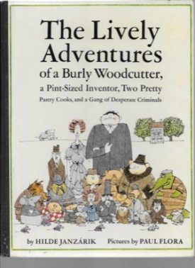 The Lively Adventures Of A Burly Woodcutter, A Pint-Sized Inventor, Two Pretty Pastry Cooks, And A Gang Of Desparate Criminalsby: Janzarik/Paul Flora, Hilde