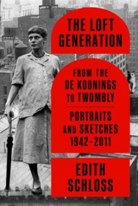The Loft Generation: From the de Koonings to Twombly: Portraits and Sketches 1942 2011 by: Schloss, Edith