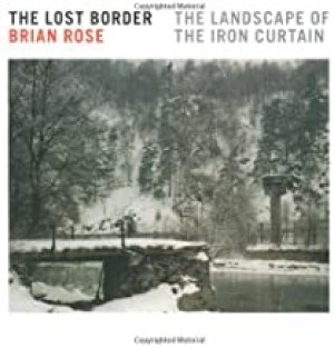 The Lost Border: The Landscape of the Iron Curtainby: Brian Geoffrey Rose