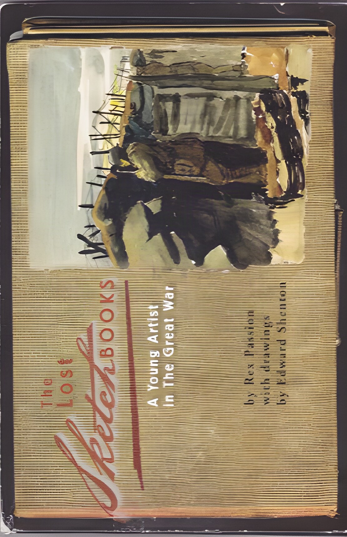 The Lost Sketchbooks: A Young Artist in The Great War by: Passion, Rex