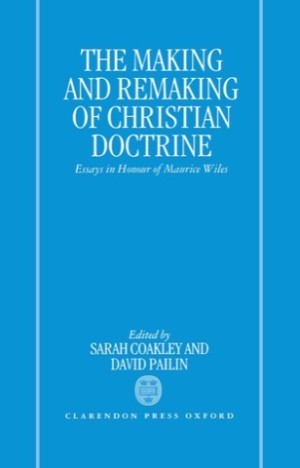 The Making and Remaking of Christian Doctrine: Essays in Honour of Maurice Wilesby: Coakley, Sarah, /Pailin, David A. (Editors)