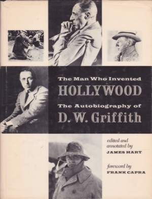 The Man Who Invented Hollywood: The Autobiography of D.W. Griffith by: Hart, James /Ed. 