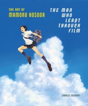 The Man Who Leapt Through Film: The Art of Mamoru Hosodaby: Solomon, Charles