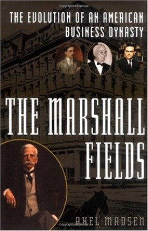 The Marshall Fields: The Evolution of an American Business Dynastyby: Madsen, Axel