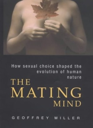 The Mating Mind: How Sexual Choice Shaped the Evolution of Human Natureby: Geoffrey Miller