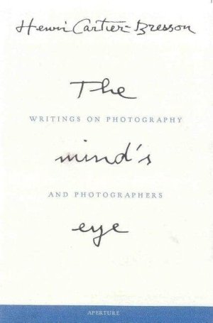 The Mind's Eye: Writings on Photography and Photographers by: Cartier-Bresson, Henri