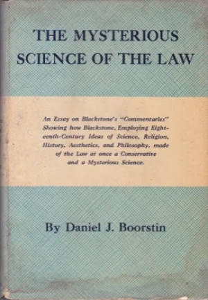 The Mysterious Science of the Law: An essay on Blackstone's commentaries showing how Blackstone, Employing Eighteenth-century Ideas of Science, Religion, History, Aesthetics, and Philosophy, made of the Law at once a Conservative and