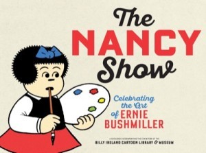 The Nancy Show: Celebrating the Art of Ernie Bushmiller by: Editors: Maresca, Peter/Walker, Brian