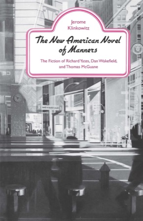 The New American Novel of Manners: The Fiction of Richard Yates, Dan Wakefield, and Thomas McGuane (SIGNED COPY)by: Klinkowitz, Jerome