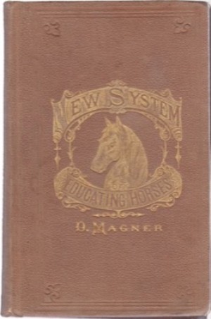 The New System of Educating Horses Including Instructions on Feeding, Watering, Stabling, Shoeing, Etc. With Practical Treatment for Diseases. Illustrated. Including a Large Number of Valuable Recipes Not Before Published, With an Ap