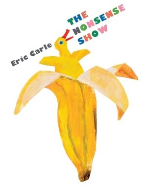 The Nonsense Show by: Eric Carle 