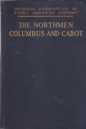 The Northmen Columbus and Cabot 985 1503: The Voyages of the Northmen edited by Julius E. Olson; The Voyages of Columbus and of John Cabot edited by Edward Gaylord Bourne.; Original Narratives of Early American History 