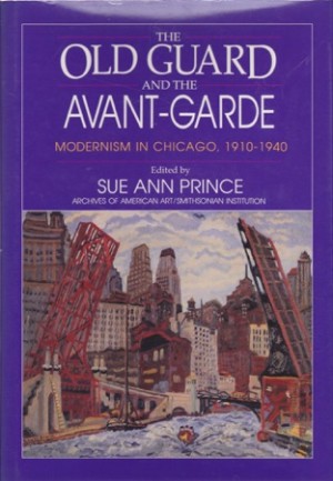 The Old Guard and The Avant Garde: Modernism In Chicago, 1910-1940by: Prince, Sue Ann (editor) 