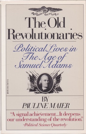 The Old Revolutionaries: Political Lives in the Age of Samuel Adams by: Pauline Maier