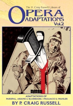 The P. Craig Russell Library of Opera Adaptations: Vol. 2: Adaptations of Parsifal, Ariane & Bluebeard, I Pagliacci & Songs By Mahler by: P. Craig Russell