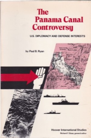 The Panama Canal Controversy: US. Diplomacy and Defense Interests by: Ryan, Paul B.