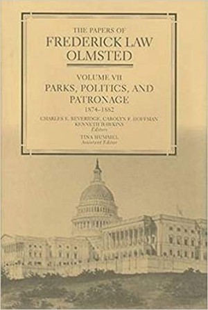 The Papers of Frederick Law Olmsted: Parks, Politics, and Patronage, 1874?1882 (Volume 7) by: Frederick Law Olmsted; Editor-Charles E. Beveridge