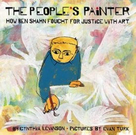 The People's Painter: How Ben Shahn Fought for Justice with Artby: Levinson, Cynthia/Evan Turk