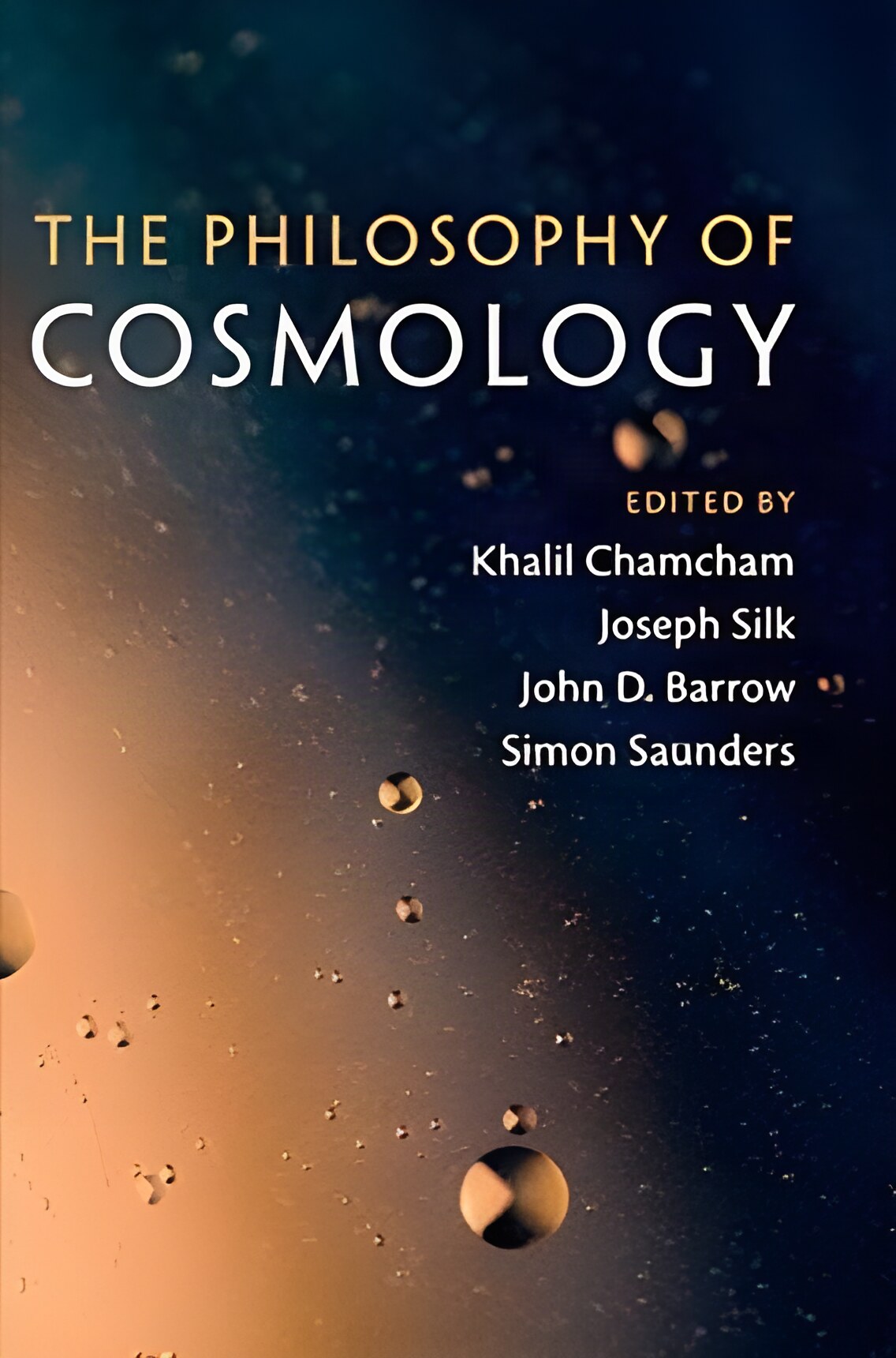 The Philosophy of Cosmology by: Chamcham, Khalil; Silk, Joseph; Barrow, John D.; Saunders, Simon
