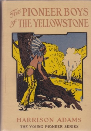 The Pioneer Boys of the Yellowstoneby: Harrison Adams