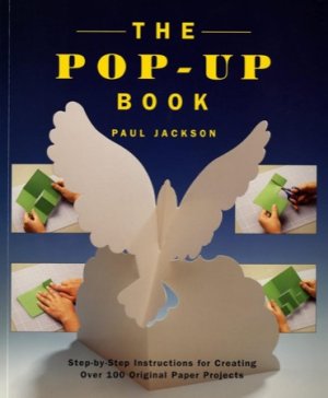 The Pop-Up Book: Step-by-Step Instructions for Creating Over 100 Original Paper Projects by: Paul Jackson