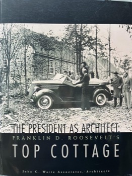 The President as Architect: Franklin D. Roosevelt's Top Cottage by: John G. Waite Associates, Architects 
