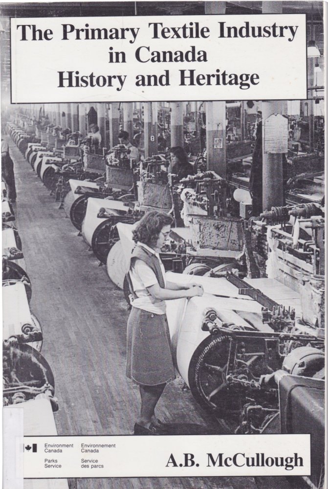 The Primary Textile Industry in Canada: History and Heritageby: A. B. McCullough