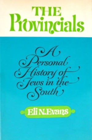 The Provincials: A Personal History of Jews in the South by: Eli N. Evans