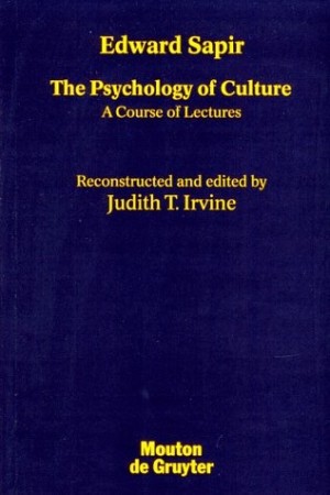 The Psychology of Culture: A Course of Lectures by: Sapir, Edward, Editor: Irvine, Judith T.