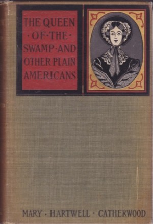 The Queen of the Swamp and Other Plain Americans by: Catherwood, Mary Hartwel