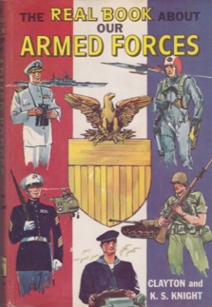 The Real Book About Our Armed Forces (Real Books) by: Knight, Clayton/Knight, K. S.