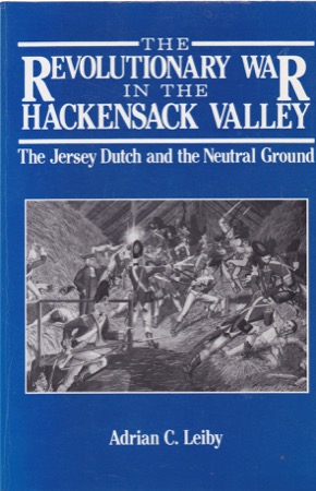 The Revolutionary War in the Hackensack Valley: The Jersey Dutch and the Neutral Ground, 1775-1783by: Adrian C. Leiby 