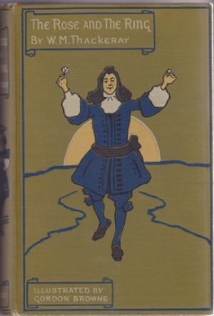 The Rose and the Ring or the History of Prince Giglio and Prince Bulbo by: Titmarsh, Mr. M. A. (W. M. Thackeray) [Thackeray, William Makepeace]