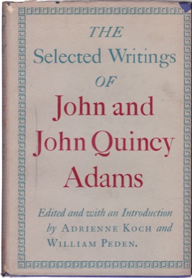 The Selected Writings of John Quincy Adams by: Koch, Adrienne & William Peden (Ed.) 