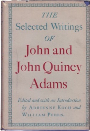 The Selected Writings of John Quincy Adams by: Koch, Adrienne & William Peden (Ed.) 