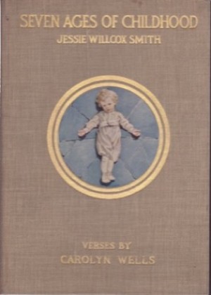 The Seven Ages of Childhoodby: Jessie Willcox Smith/Carolyn Wells (verses)