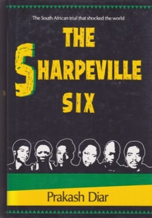 The Sharpeville Six: South African Trial That Shocked the World by: Prakash Diar 
