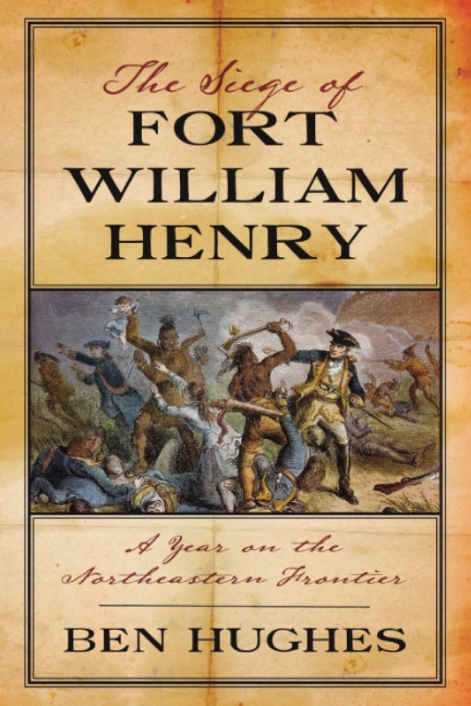 The Siege of Fort William Henry: A Year on the Northeastern Frontierby: Ben Hughes