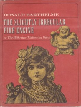 The Slightly Irregular Fire Engine or The Hithering Thithering Djinnby: Barthelme, Donald