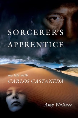 The Sorcerer's Apprentice: My Life with Carlos Castanedaby: Amy Wallace