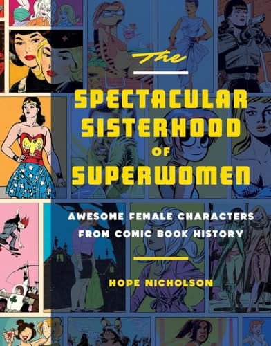 The Spectacular Sisterhood of Superwomen: Awesome Female Characters From Comic Book History by: Nicholson, Hope