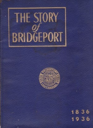 The Story of Bridgeport 1836-1936 by: Danenberg, Elsie Nicholas