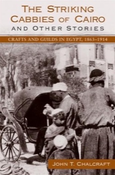 The Striking Cabbies of Cairo and Other Stories: Crafts and Guilds in Egypt, 1863-1914by: John T. Chalcraft 