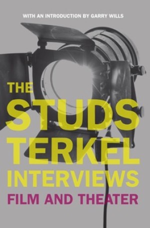 The Studs Terkel Interviews: Film and Theaterby: Terkel, Studs