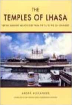 The Temples of Lhasa: Tibetan Buddhist Architecture from the 7th to the 21st Centuriesby: Alexander, Andre