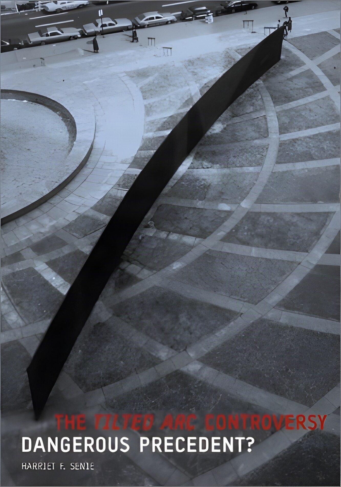 The Tilted Arc Controversy: Dangerous Precedent? by: Harriet F. Senie 